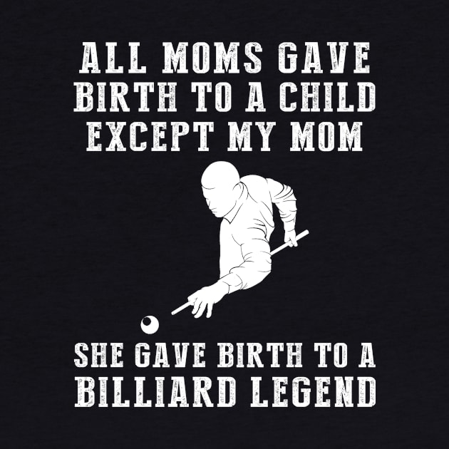 Funny T-Shirt: My Mom, the Billiard Legend! All Moms Give Birth to a Child, Except Mine. by MKGift